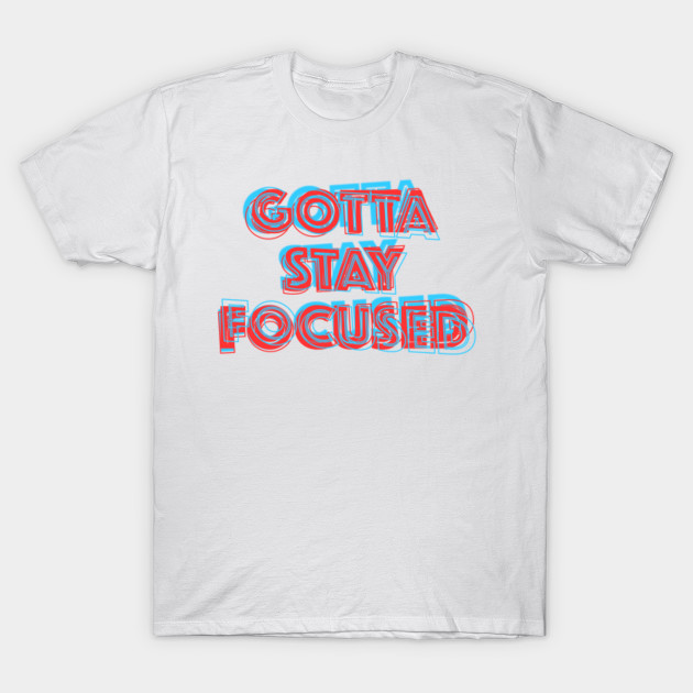 Gotta Stay Focused T-Shirt-TOZ